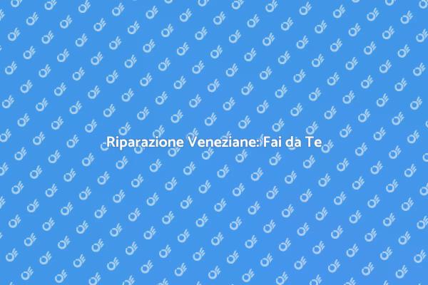 Come Riparare le Veneziane Facilmente