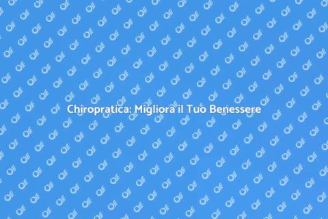 Chiropratica: Guida Pratica al Benessere