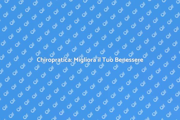 Chiropratica: Benessere e Salute