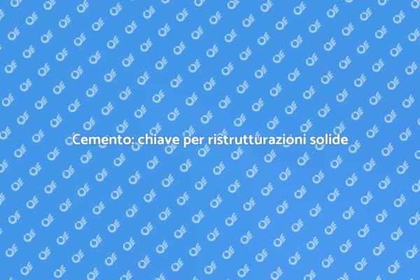 Cemento: fondamento delle ristrutturazioni