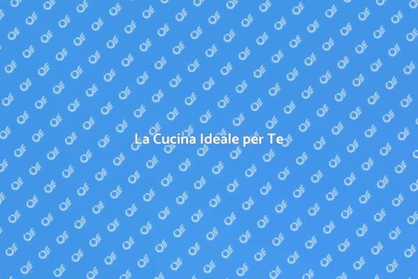 Come Scegliere la Tua Cucina Ideale