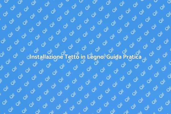 Come Installare un Tetto in Legno