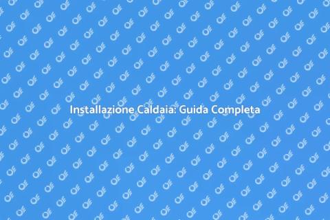 Impianto Caldaia: Guida all'Installazione