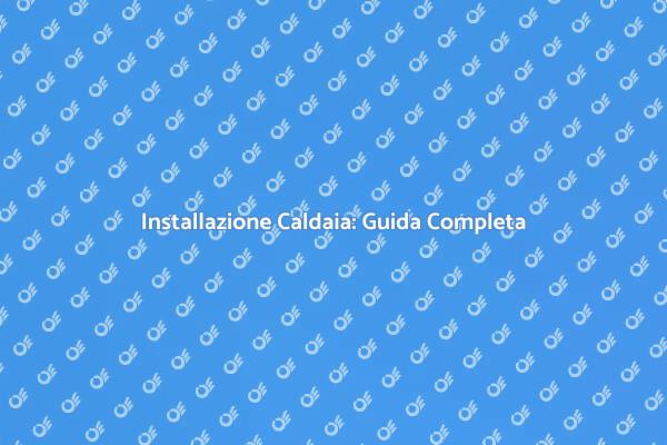 Come Installare una Caldaia Efficacemente