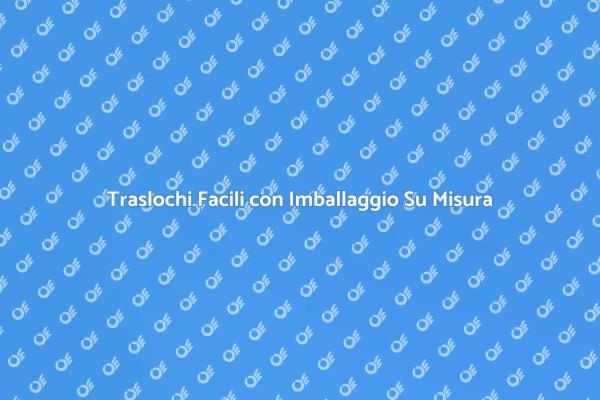 Imballaggio Personalizzato per Ogni Trasloco