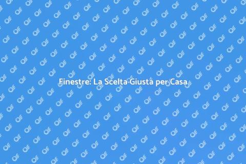 Società di Finestre: Scegli con Cura