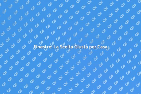 Finestre: Comfort e Sicurezza per Casa