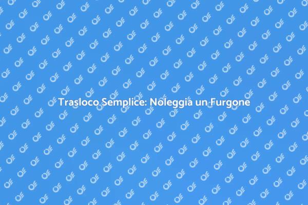 Traslocare con un Furgone Noleggiato