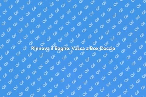 Sostituzione Vasca con Box Doccia