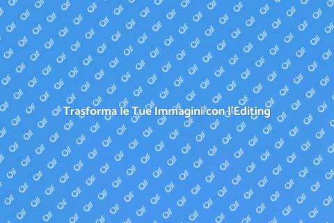 Editing Fotografico: Trasforma Immagini