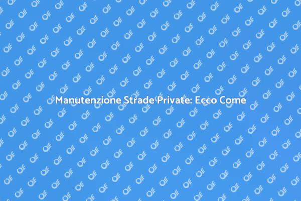 Riparazione Strada Privata: Tutto Quello che Devi Sapere