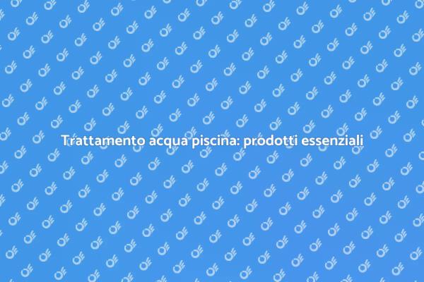 Manutenzione piscina: prodotti chimici chiave