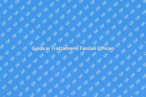 Trattamenti Facciali per una Pelle Perfetta