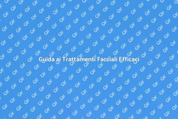Trattamenti Facciali: Bellezza e Relax