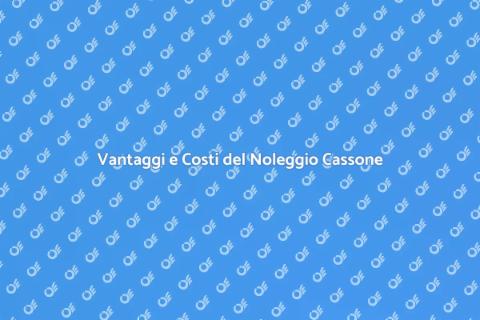 Costo Noleggio Cassone: Scopri di Più