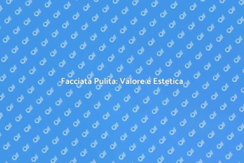 Pulire la Facciata: Bellezza e Valore