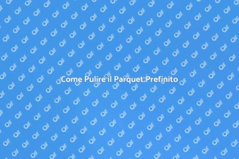 Pulizia Parquet Prefinito: Guida Completa
