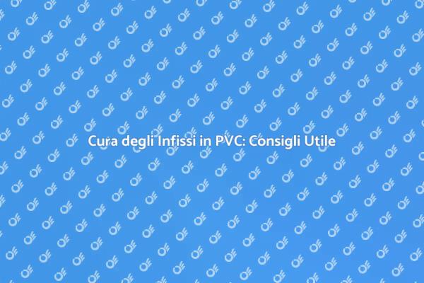 Manutenzione Serramenti in PVC: Scopri Come