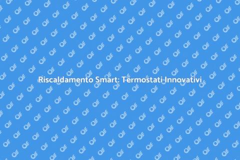 Termostati Intelligenti per Riscaldamento