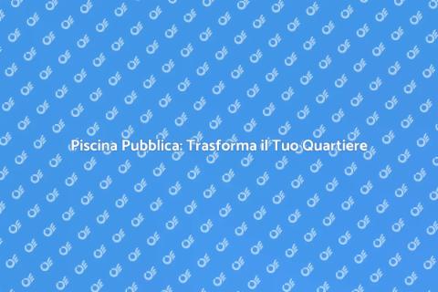 Costruzione Piscina Pubblica: Magia