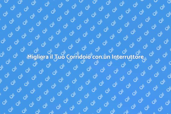 Come Aggiungere un Interruttore in Corridoio