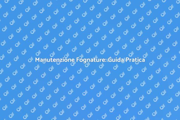 Come Pulire le Fognature Efficacemente