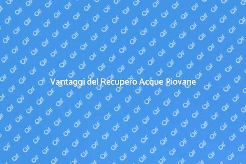 Recupero Acque Piovane: Vantaggi