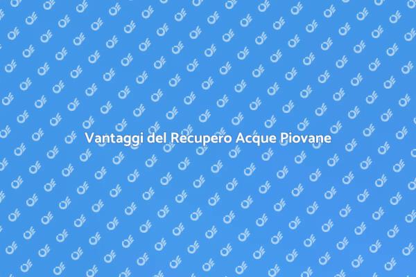 I Vantaggi del Recupero Acque Piovane