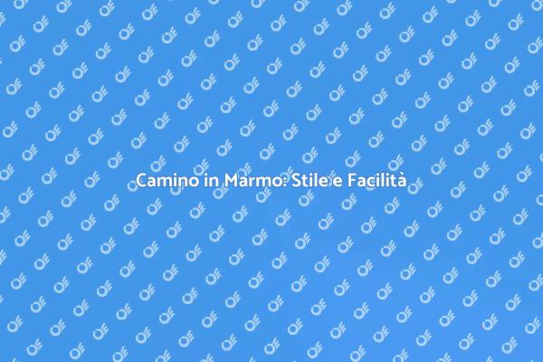 Camino in Marmo: Bellezza e Facilità
