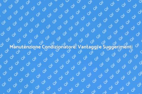 Manutenzione Condizionatore: Guida Essenziale