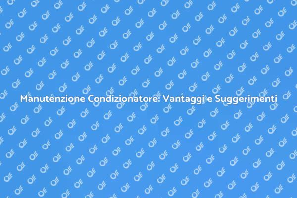 Manutenzione Condizionatore: Perché è Fondamentale