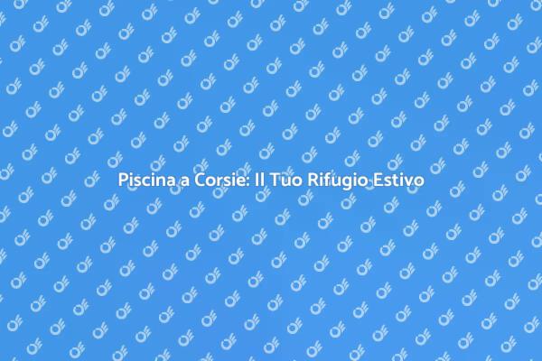 Rinfrescati con una Piscina a Corsie!