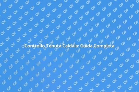 Verifica Tenuta Impianti Caldaie