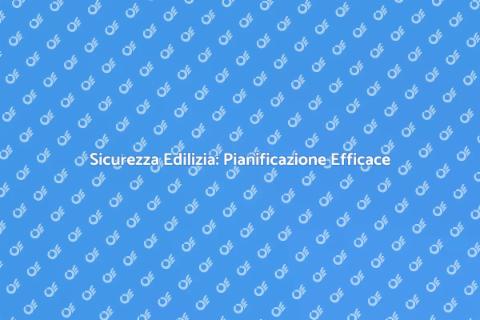 Sicurezza sul Cantiere: Pianificazione