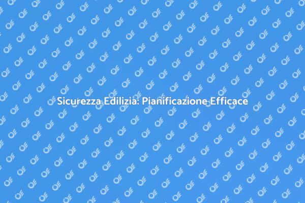 Pianificazione Sicurezza: Fondamentale nel Cantiere