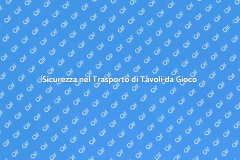 Trasporto Tavolo da Gioco Sicuro