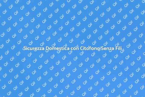 Citofono Senza Fili e Sicurezza Casa