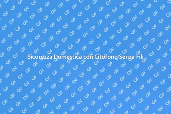 Potenzia la Sicurezza con Citofono Senza Fili
