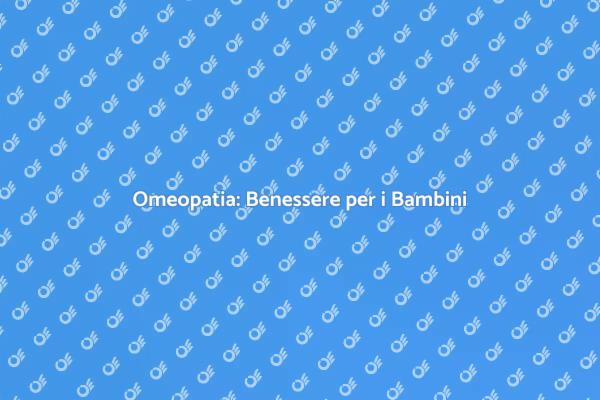 Omeopatia per il Benessere Infantile