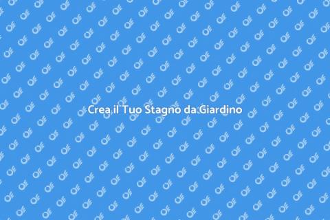 Realizzare uno Stagno nel Giardino