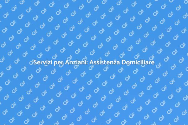 Benessere Anziani con Assistenza Domiciliare