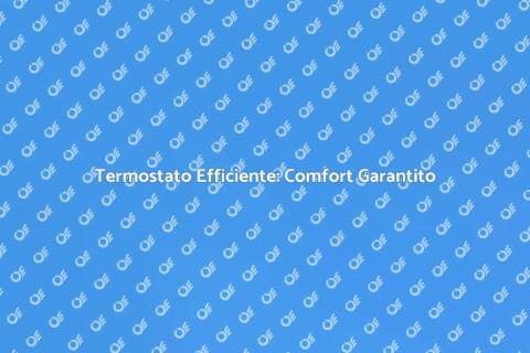 Nuovo Termostato: Comfort e Risparmio