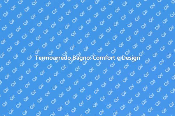 Termoarredo: Eleganza e Comfort nel Bagno