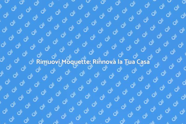 Rimozione della Moquette: Un Nuovo Inizio