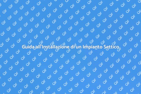 Impianto Settico: Guida all'Installazione