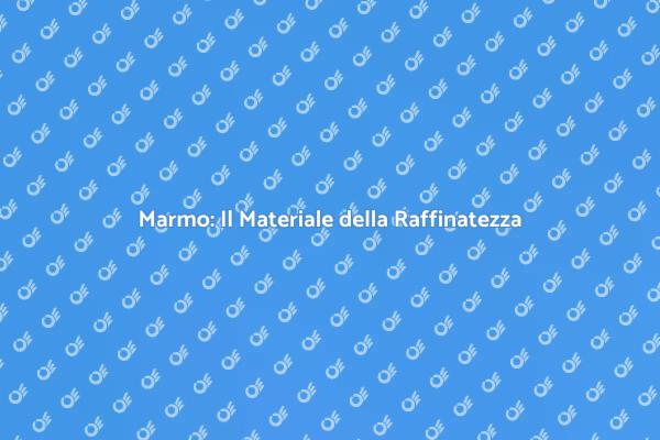 Marmo: Eleganza e Stile per Ogni Progetto