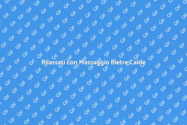 Rigenerati con un Massaggio Rilassante