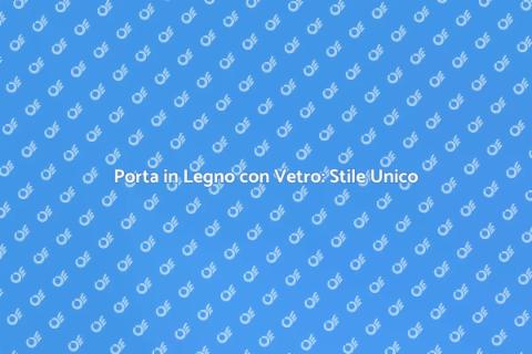 Porta in Legno con Vetro: Eleganza