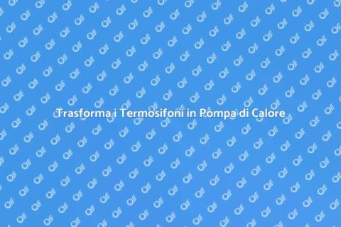 Termosifoni in Pompa di Calore