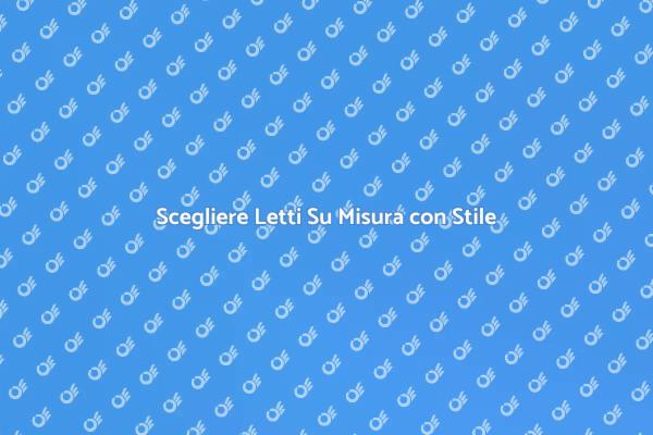 Letto Su Misura: Comfort e Stile